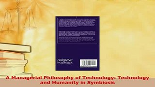 PDF  A Managerial Philosophy of Technology Technology and Humanity in Symbiosis PDF Full Ebook