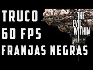 The Evil Within - Truco Como jugar a 60 FPS en PC y a pantalla completa (Quitar franjas negras)