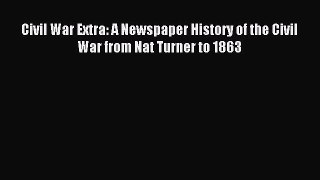 Read Civil War Extra: A Newspaper History of the Civil War from Nat Turner to 1863 Ebook Free