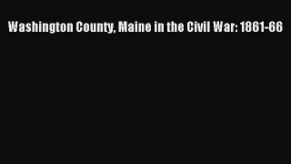 Read Washington County Maine in the Civil War: 1861-66 Ebook Free