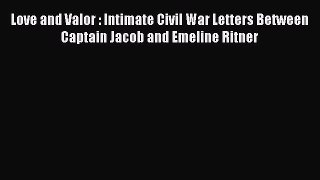 Read Love and Valor : Intimate Civil War Letters Between Captain Jacob and Emeline Ritner PDF