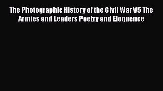 Read The Photographic History of the Civil War V5 The Armies and Leaders Poetry and Eloquence