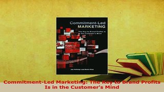 Download  CommitmentLed Marketing The Key to Brand Profits Is in the Customers Mind Read Online