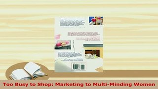 Download  Too Busy to Shop Marketing to MultiMinding Women PDF Online