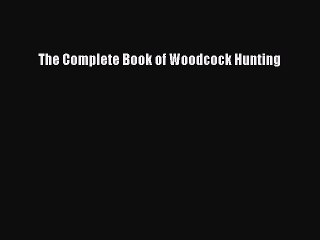 PDF The Complete Book of Woodcock Hunting  EBook