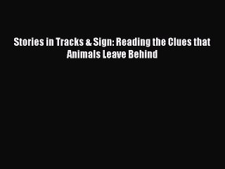 PDF Stories in Tracks & Sign: Reading the Clues that Animals Leave Behind Free Books