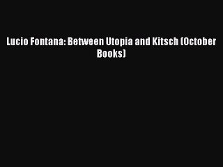 [Read PDF] Lucio Fontana: Between Utopia and Kitsch (October Books) Ebook Free