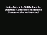 Read Justice Curtis in the Civil War Era: At the Crossroads of American Constitutionalism (Constitutionalism