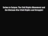 Read Selma to Saigon: The Civil Rights Movement and the Vietnam War (Civil Rights and Struggle)