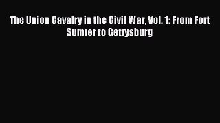 Read The Union Cavalry in the Civil War Vol. 1: From Fort Sumter to Gettysburg PDF Online