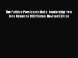 PDF The Politics Presidents Make: Leadership from John Adams to Bill Clinton Revised Edition