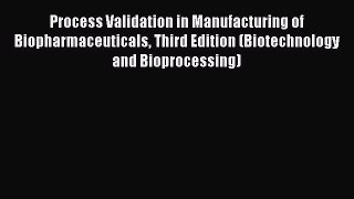 [Read Book] Process Validation in Manufacturing of Biopharmaceuticals Third Edition (Biotechnology