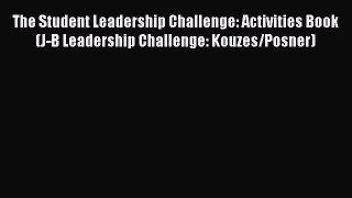[Read Book] The Student Leadership Challenge: Activities Book (J-B Leadership Challenge: Kouzes/Posner)
