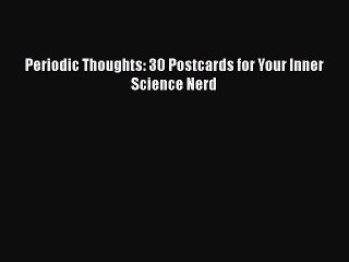 [Read Book] Periodic Thoughts: 30 Postcards for Your Inner Science Nerd  EBook