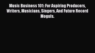 [Read PDF] Music Business 101: For Aspiring Producers Writers Musicians Singers And Future