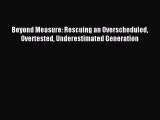 Read Beyond Measure: Rescuing an Overscheduled Overtested Underestimated Generation Ebook Free