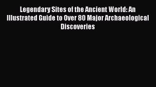 Read Legendary Sites of the Ancient World: An Illustrated Guide to Over 80 Major Archaeological