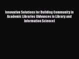 Book Innovative Solutions for Building Community in Academic Libraries (Advances in Library