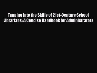 Book Tapping into the Skills of 21st-Century School Librarians: A Concise Handbook for Administrators