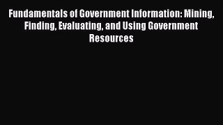 Book Fundamentals of Government Information: Mining Finding Evaluating and Using Government