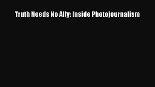 Book Truth Needs No Ally: Inside Photojournalism Read Full Ebook