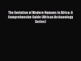 Read The Evolution of Modern Humans in Africa: A Comprehensive Guide (African Archaeology Series)