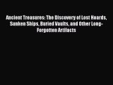 Read Ancient Treasures: The Discovery of Lost Hoards Sunken Ships Buried Vaults and Other Long-Forgotten