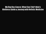 [PDF] My Dog Has Cancer. What Can I Do?: Nola's Wellness Guide & Journey with Holistic Medicine