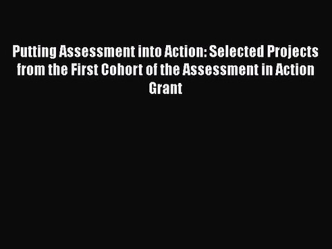 Ebook Putting Assessment into Action: Selected Projects from the First Cohort of the Assessment