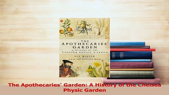 Download The Apothecaries Garden A History of the Chelsea Physic Garden Free Books
