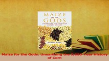 Read  Maize for the Gods Unearthing the 9000Year History of Corn Ebook Free