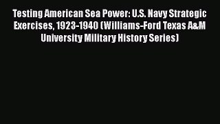 [Read book] Testing American Sea Power: U.S. Navy Strategic Exercises 1923-1940 (Williams-Ford