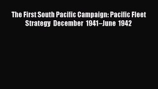 [Read book] The First South Pacific Campaign: Pacific Fleet Strategy December 1941–June 1942