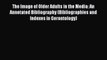 [PDF] The Image of Older Adults in the Media: An Annotated Bibliography (Bibliographies and