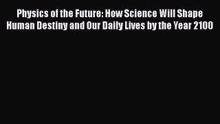 Read Physics of the Future: How Science Will Shape Human Destiny and Our Daily Lives by the