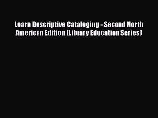 Book Learn Descriptive Cataloging - Second North American Edition (Library Education Series)