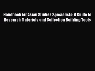 Book Handbook for Asian Studies Specialists: A Guide to Research Materials and Collection Building