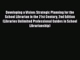 Book Developing a Vision: Strategic Planning for the School Librarian in the 21st Century 2nd