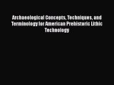 Read Archaeological Concepts Techniques and Terminology for American Prehistoric Lithic Technology