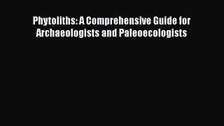 Download Phytoliths: A Comprehensive Guide for Archaeologists and Paleoecologists PDF Online