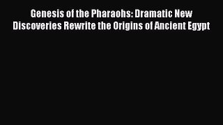 Download Genesis of the Pharaohs: Dramatic New Discoveries Rewrite the Origins of Ancient Egypt