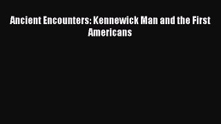 Read Ancient Encounters: Kennewick Man and the First Americans Ebook Free