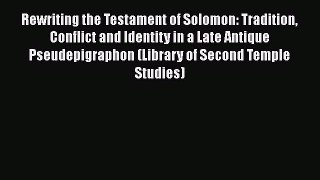 Read Rewriting the Testament of Solomon: Tradition Conflict and Identity in a Late Antique