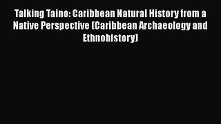 Read Talking Taino: Caribbean Natural History from a Native Perspective (Caribbean Archaeology