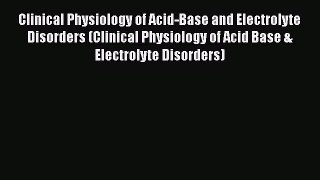 [Read Book] Clinical Physiology of Acid-Base and Electrolyte Disorders (Clinical Physiology
