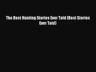 PDF The Best Hunting Stories Ever Told (Best Stories Ever Told)  Read Online