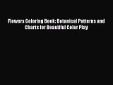 [Read Book] Flowers Coloring Book: Botanical Patterns and Charts for Beautiful Color Play Free