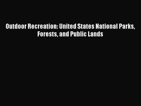 Download Outdoor Recreation: United States National Parks Forests and Public Lands Free Books