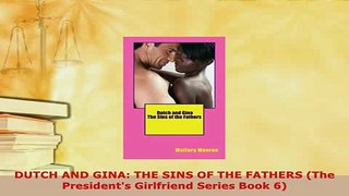 PDF  DUTCH AND GINA THE SINS OF THE FATHERS The Presidents Girlfriend Series Book 6  Read Online
