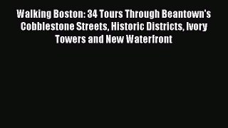 PDF Walking Boston: 34 Tours Through Beantown's Cobblestone Streets Historic Districts Ivory